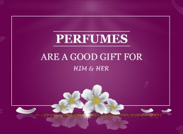 PERFUMES ARE A GOOD GIFT FOR HIM ANF HER