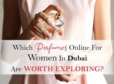 Which Perfumes Online for Women in Dubai Are Worth Exploring?