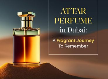 Attar Perfume in Dubai: A Fragrant Journey to Remember